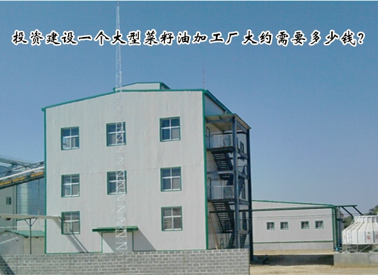 投資建設(shè)一個(gè)大型菜籽油加工廠大約需要多少錢？需要什么設(shè)備？